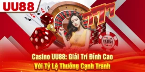 Casino UU88: Giải Trí Đỉnh Cao Với Tỷ Lệ Thưởng Cạnh Tranh