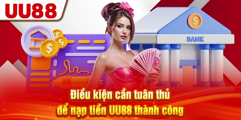 Điều kiện cần tuân thủ để nạp tiền UU88 thành công